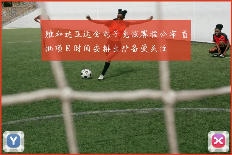 雅加达亚运会电子竞技赛程公布 首批项目时间安排出炉备受关注