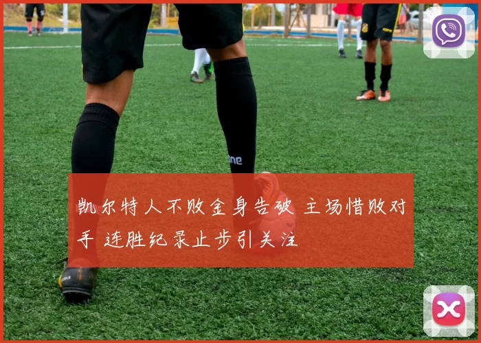 凯尔特人不败金身告破 主场惜败对手 连胜纪录止步引关注