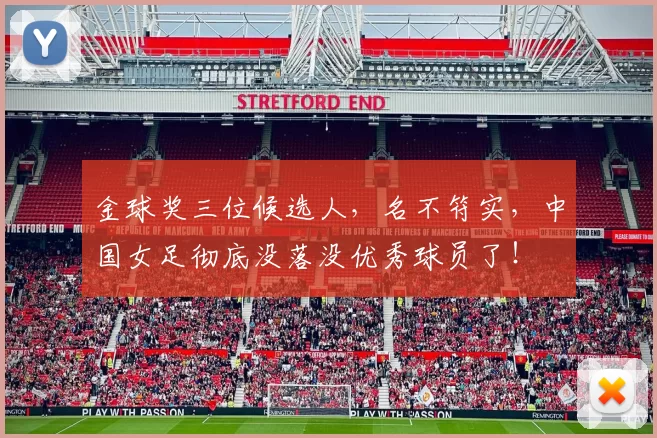 金球奖三位候选人，名不符实，中国女足彻底没落没优秀球员了！