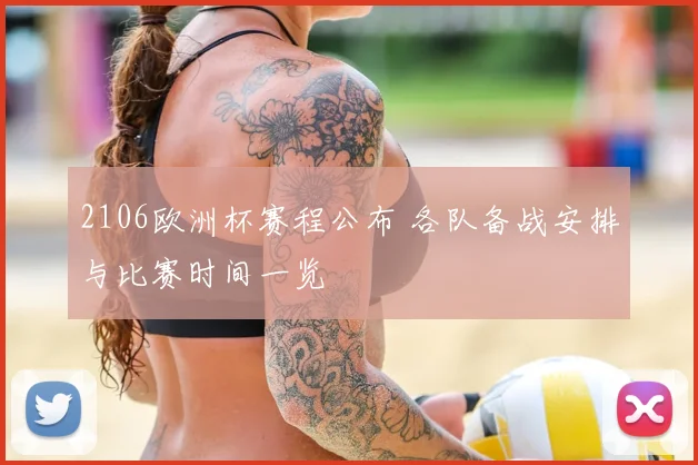 2106欧洲杯赛程公布 各队备战安排与比赛时间一览