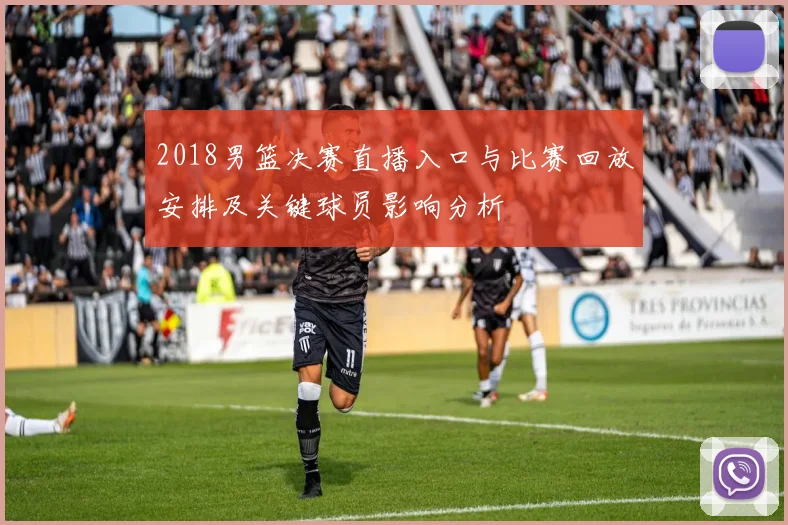 2018男篮决赛直播入口与比赛回放安排及关键球员影响分析