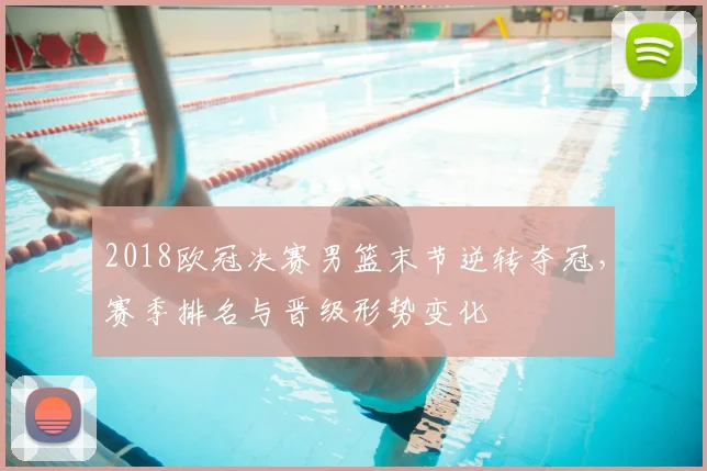 2018欧冠决赛男篮末节逆转夺冠，赛季排名与晋级形势变化