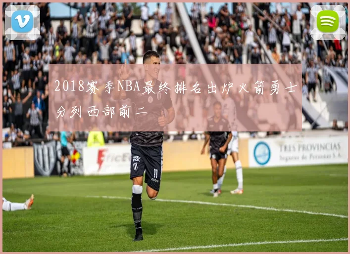2018赛季NBA最终排名出炉火箭勇士分列西部前二