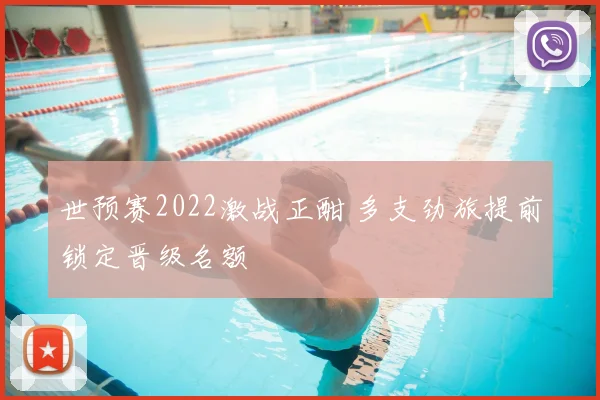 世预赛2022激战正酣 多支劲旅提前锁定晋级名额