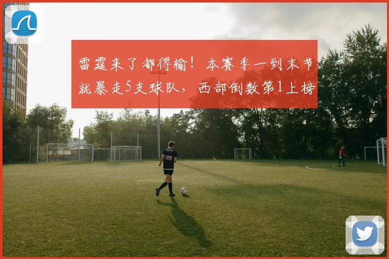 雷霆来了都得输！本赛季一到末节就暴走5支球队，西部倒数第1上榜